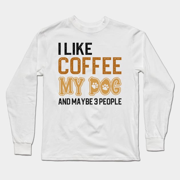 I Like Coffee My Dogs And Maybe 3 People Long Sleeve T-Shirt by DragonTees